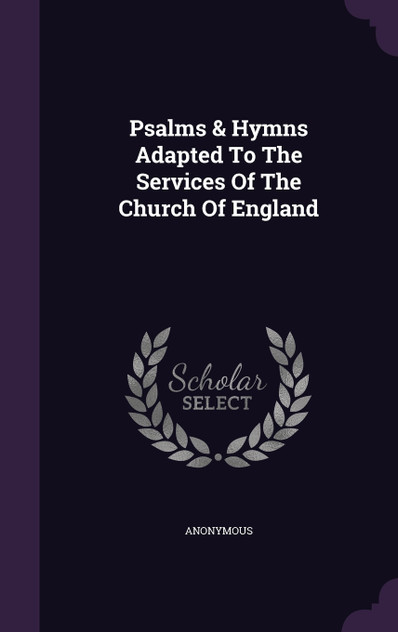 Psalms & Hymns Adapted To The Services Of The Church Of England Psalms & Hymns Adapted To The Services Of The Church Of England