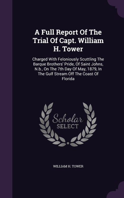 A Full Report Of The Trial Of Capt. William H. Tower A Full Report Of The Trial Of Capt. William H. Tower