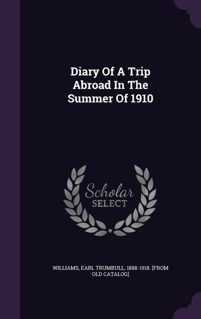 Diary Of A Trip Abroad In The Summer Of 1910 Diary Of A Trip Abroad In The Summer Of 1910