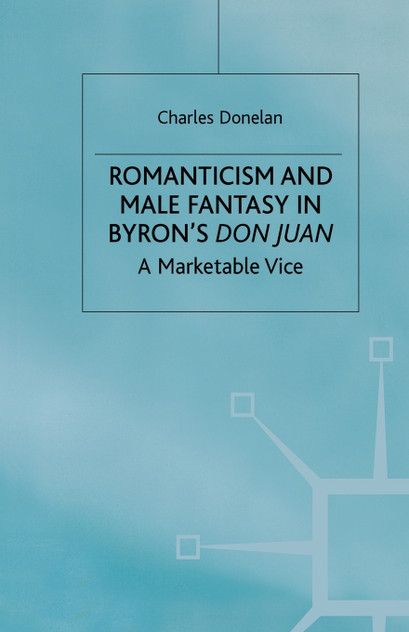 Romanticism and Male Fantasy in Byron's Don Juan Romanticism and Male Fantasy in Byron's Don Juan