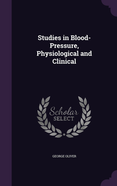 Studies in Blood-Pressure, Physiological and Clinical Studies in Blood-Pressure, Physiological and Clinical