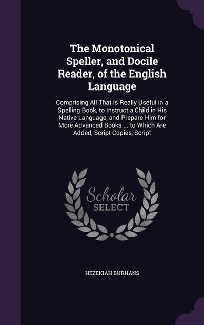 The Monotonical Speller, and Docile Reader, of the English Language The Monotonical Speller, and Docile Reader, of the English Language
