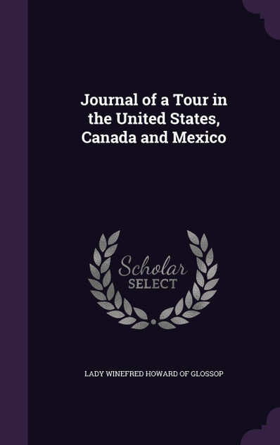 Journal of a Tour in the United States, Canada and Mexico Journal of a Tour in the United States, Canada and Mexico