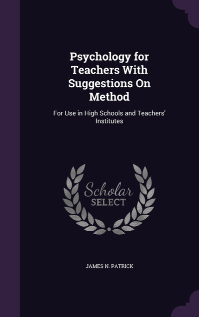 Psychology for Teachers With Suggestions On Method Psychology for Teachers With Suggestions On Method