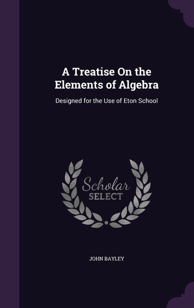A Treatise On the Elements of Algebra A Treatise On the Elements of Algebra