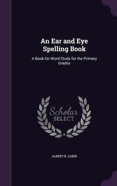 An Ear and Eye Spelling Book An Ear and Eye Spelling Book