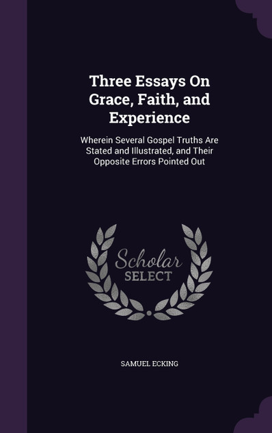Three Essays On Grace, Faith, and Experience Three Essays On Grace, Faith, and Experience