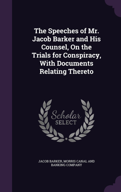 The Speeches of Mr. Jacob Barker and His Counsel, On the Trials for Conspiracy, With Documents Relating Thereto