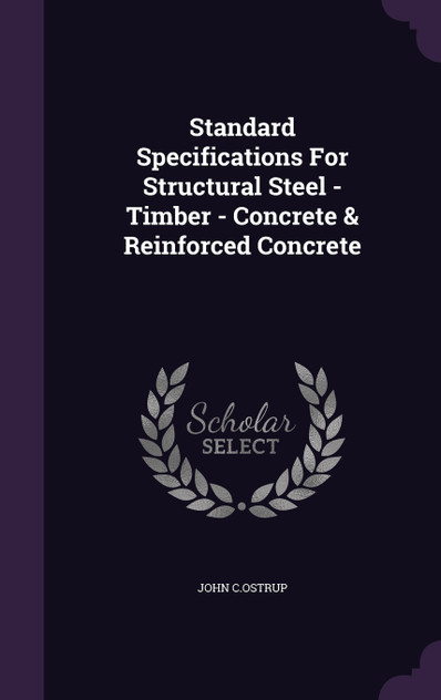 Standard Specifications For Structural Steel - Timber - Concrete & Reinforced Concrete Standard Specifications For Structural Steel - Timber - Concrete & Reinforced Concrete