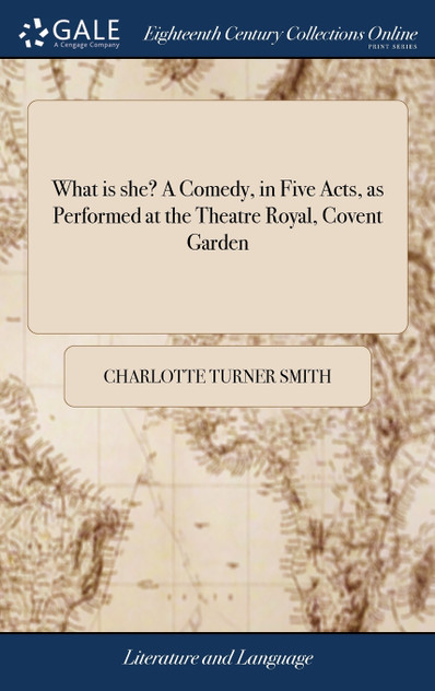 What is she? A Comedy, in Five Acts, as Performed at the Theatre Royal, Covent Garden What is she? A Comedy, in Five Acts, as Performed at the Theatre Royal, Covent Garden