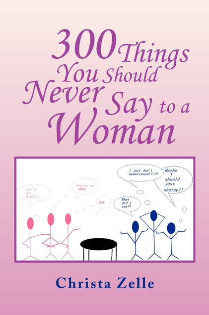 300 Things You Should Never Say to a Woman 300 Things You Should Never Say to a Woman