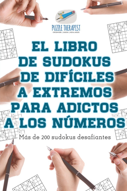 El libro de sudokus de difíciles a extremos para adictos a los números | Más de 200 sudokus desafiantes El libro de sudokus de difíciles a extremos para adictos a los números | Más de 200 sudokus desafiantes