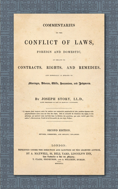 Commentaries on the Conflict of Laws, Foreign and Domestic, in Regard to Contracts, Rights, and Remedies, and Especially in Regard to Marriages, Divorces, Wills, Successions, and Judgments. Second Edition. Revised, Corrected and Greatly Enlarged (18