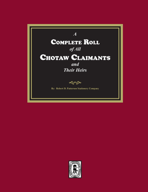 A Complete Roll of all Choctaw Claimants and their Heirs existing under the Treaties between the United States and the Choctaw Nation A Complete Roll of all Choctaw Claimants and their Heirs existing under the Treaties between the United States and the Choctaw Nation