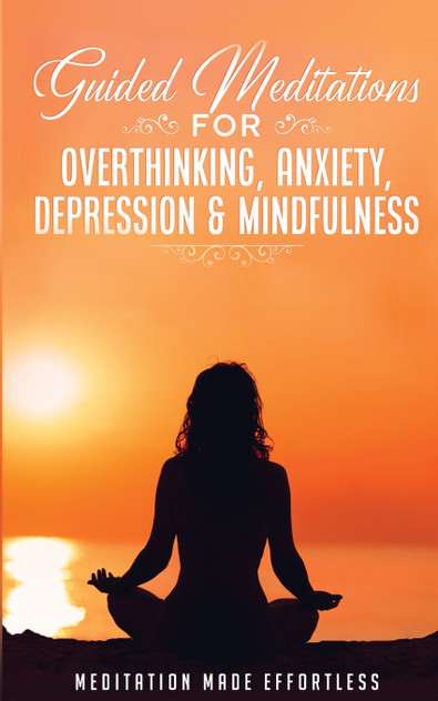 Guided Meditations for Overthinking, Anxiety, Depression& Mindfulness Meditation Scripts For Beginners & For Sleep, Self-Hypnosis, Insomnia, Self-Healing, Deep Relaxation& Stress-Relief Guided Meditations for Overthinking, Anxiety, Depression& Mindfulness Meditation Scripts For Beginners & For Sleep, Self-Hypnosis, Insomnia, Self-Healing, Deep Relaxation& Stress-Relief