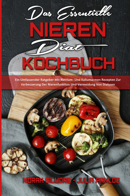 Das Essentielle Nieren Diät Kochbuch Das Essentielle Nieren Diät Kochbuch