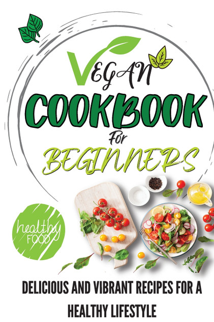 Vegan Cookbook For Beginners Vegan Cookbook For Beginners