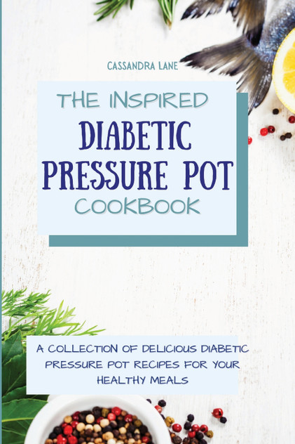 The Inspired Diabetic Pressure Pot Cookbook The Inspired Diabetic Pressure Pot Cookbook