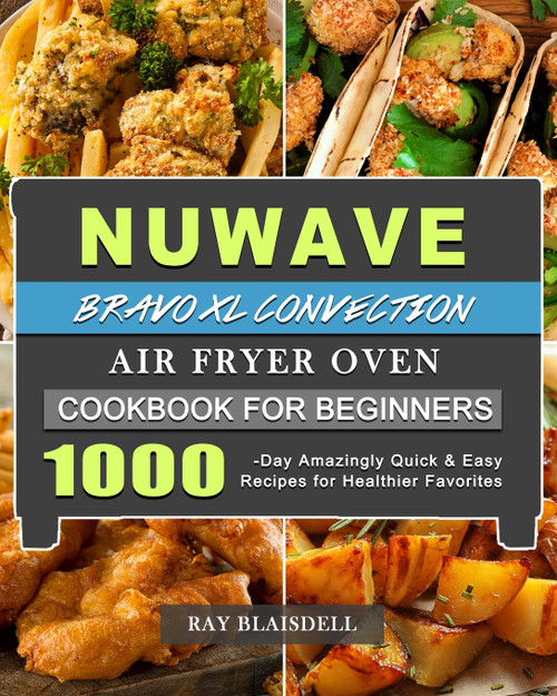 NuWave Bravo XL Convection Air Fryer Oven Cookbook for Beginners NuWave Bravo XL Convection Air Fryer Oven Cookbook for Beginners