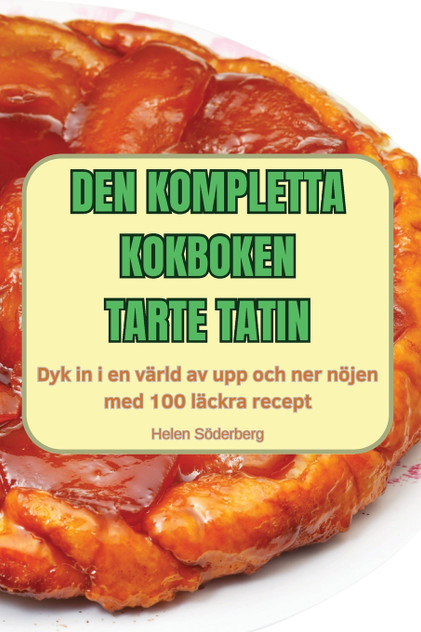 DEN KOMPLETTA KOKBOKEN TARTE TATIN DEN KOMPLETTA KOKBOKEN TARTE TATIN