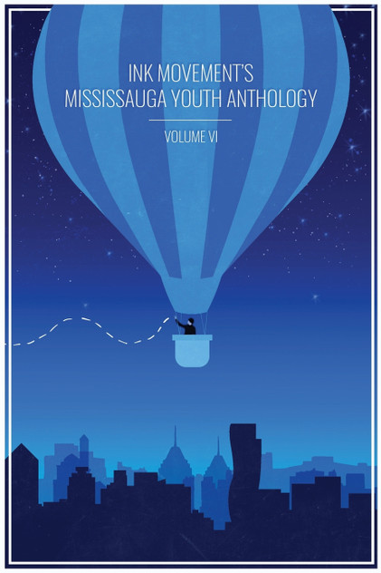 INK MOVEMENT'S MISSISSAUGA YOUTH ANTHOLOGY VOLUME VI INK MOVEMENT'S MISSISSAUGA YOUTH ANTHOLOGY VOLUME VI