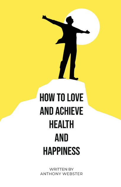 How to Love and Achieve Health and Happiness How to Love and Achieve Health and Happiness