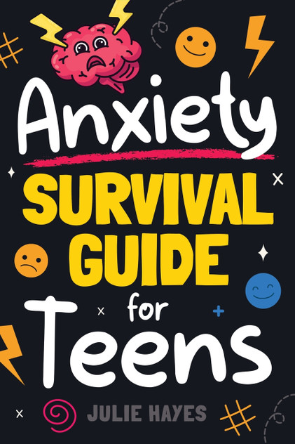 Anxiety Survival Guide for Teens Anxiety Survival Guide for Teens