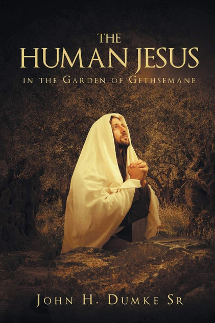 The Human Jesus in the Garden of Gethsemane The Human Jesus in the Garden of Gethsemane