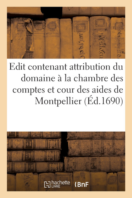 Edit contenant attribution du domaine à la chambre des comptes et cour des aides de Montpellier Edit contenant attribution du domaine à la chambre des comptes et cour des aides de Montpellier