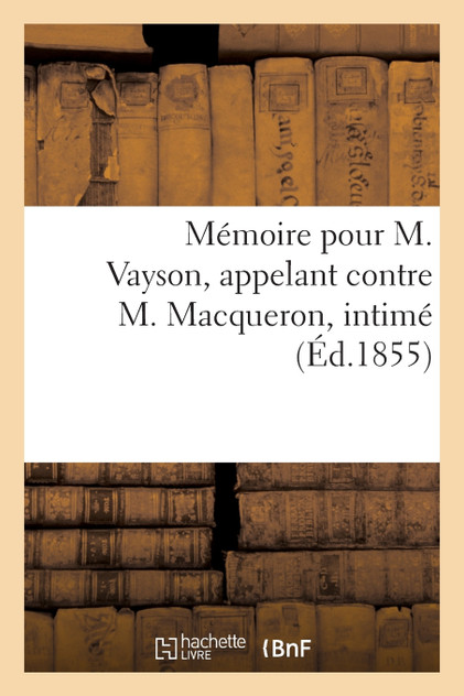 Mémoire pour M. Vayson, appelant contre M. Macqueron, intimé Mémoire pour M. Vayson, appelant contre M. Macqueron, intimé