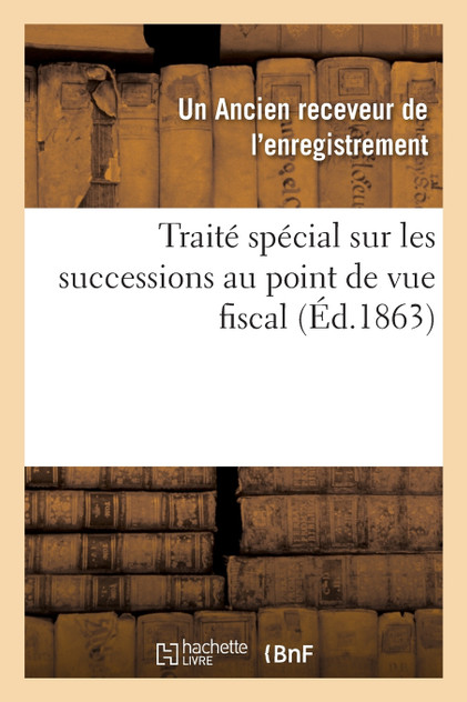 Traité spécial sur les successions au point de vue fiscal Traité spécial sur les successions au point de vue fiscal