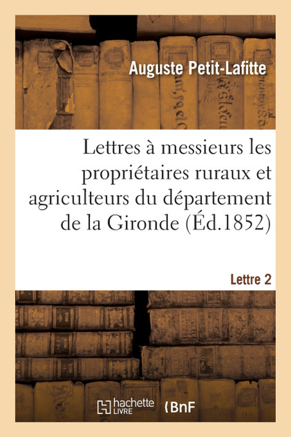 Lettres à messieurs les propriétaires ruraux et agriculteurs du département de la Gironde. Lettre 2 Lettres à messieurs les propriétaires ruraux et agriculteurs du département de la Gironde. Lettre 2