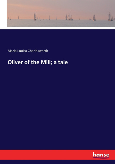 Oliver of the Mill; a tale Oliver of the Mill; a tale