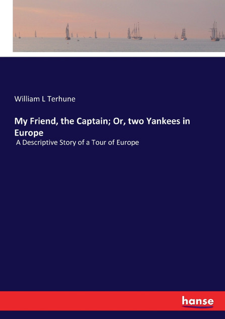 My Friend, the Captain; Or, two Yankees in Europe My Friend, the Captain; Or, two Yankees in Europe