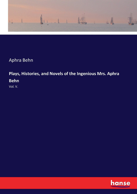 Plays, Histories, and Novels of the Ingenious Mrs. Aphra Behn Plays, Histories, and Novels of the Ingenious Mrs. Aphra Behn