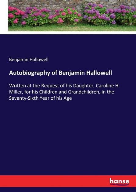 Autobiography of Benjamin Hallowell Autobiography of Benjamin Hallowell