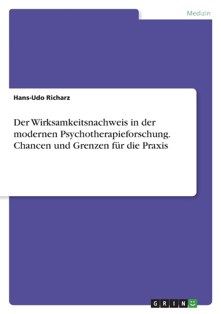 Der Wirksamkeitsnachweis in der modernen Psychotherapieforschung. Chancen und Grenzen für die Praxis Der Wirksamkeitsnachweis in der modernen Psychotherapieforschung. Chancen und Grenzen für die Praxis