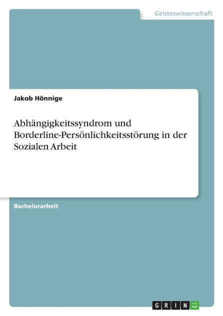 Abhängigkeitssyndrom und Borderline-Persönlichkeitsstörung in der Sozialen Arbeit Abhängigkeitssyndrom und Borderline-Persönlichkeitsstörung in der Sozialen Arbeit