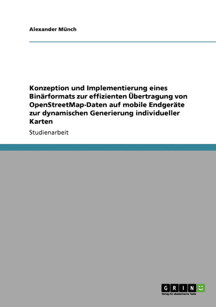 Konzeption und Implementierung eines Binärformats zur effizienten Übertragung von OpenStreetMap-Daten auf mobile Endgeräte zur dynamischen Generierung individueller Karten