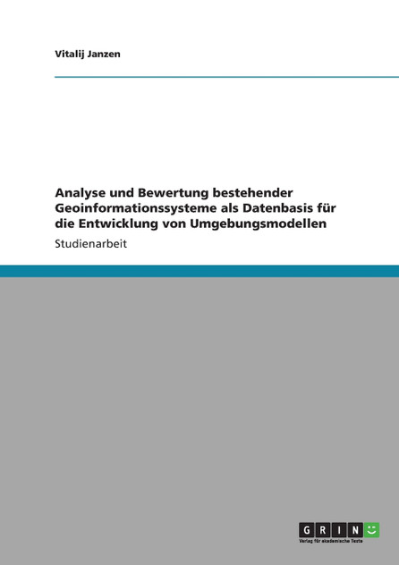 Analyse und Bewertung bestehender Geoinformationssysteme als Datenbasis für die Entwicklung von Umgebungsmodellen Analyse und Bewertung bestehender Geoinformationssysteme als Datenbasis für die Entwicklung von Umgebungsmodellen