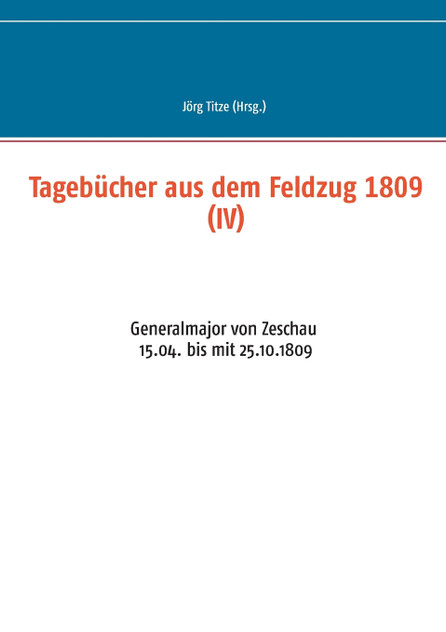 Tagebücher aus dem Feldzug 1809 (IV) Tagebücher aus dem Feldzug 1809 (IV)