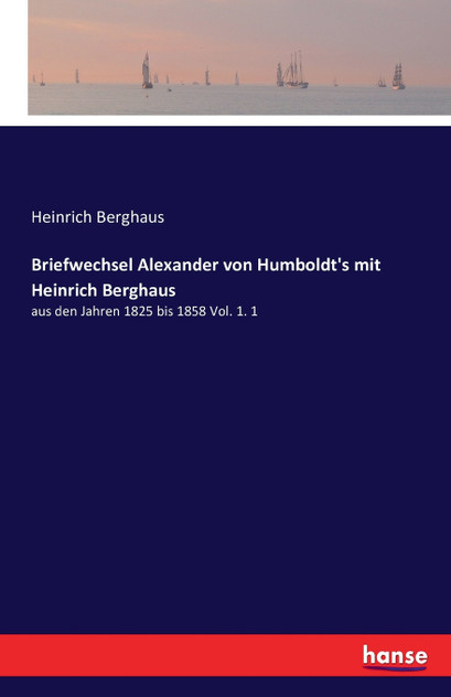 Briefwechsel Alexander von Humboldt's mit Heinrich Berghaus Briefwechsel Alexander von Humboldt's mit Heinrich Berghaus