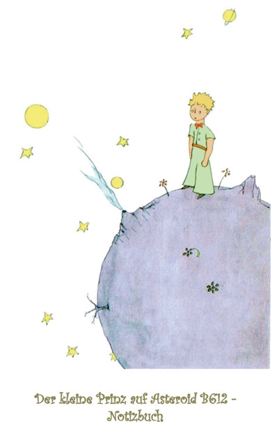 Der kleine Prinz auf Asteroid B612 - Notizbuch Der kleine Prinz auf Asteroid B612 - Notizbuch