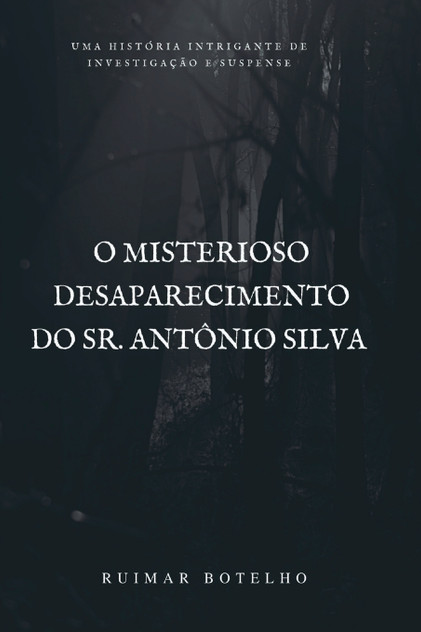 O Misterioso Desaparecimento Do Sr. Antônio Silva O Misterioso Desaparecimento Do Sr. Antônio Silva