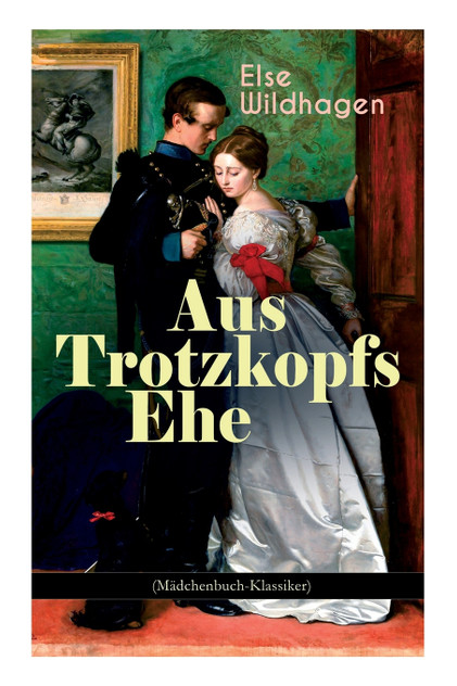 Aus Trotzkopfs Ehe (Mädchenbuch-Klassiker) Aus Trotzkopfs Ehe (Mädchenbuch-Klassiker)
