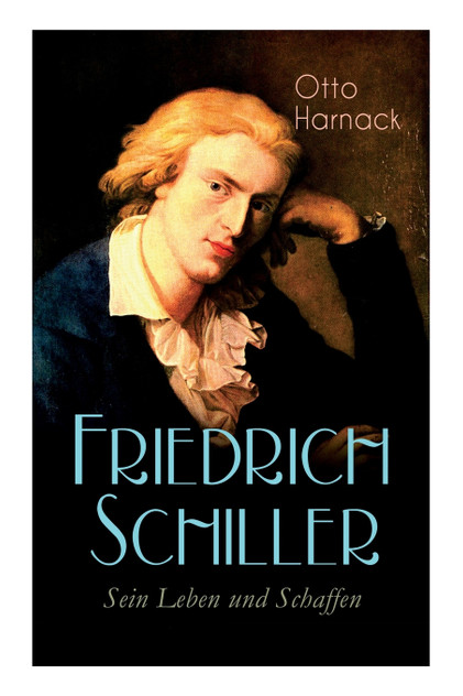 Friedrich Schiller - Sein Leben und Schaffen Friedrich Schiller - Sein Leben und Schaffen
