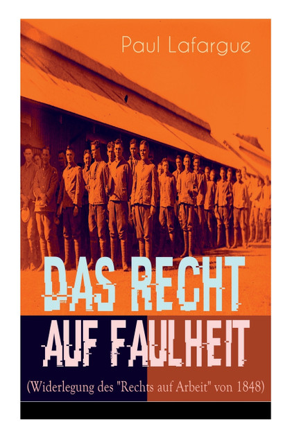 Das Recht auf Faulheit (Widerlegung des "Rechts auf Arbeit" von 1848) Das Recht auf Faulheit (Widerlegung des "Rechts auf Arbeit" von 1848)