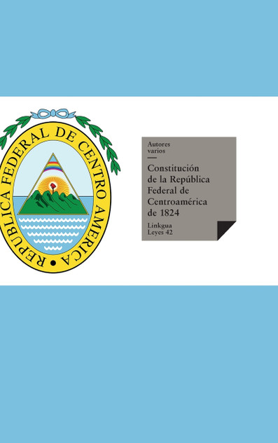 Constituciones fundacionales de las Provincias Unidas del Centro de América Constituciones fundacionales de las Provincias Unidas del Centro de América