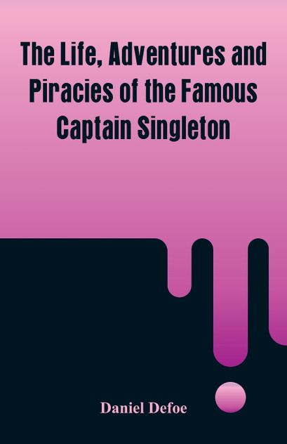 The Life, Adventures and Piracies of the Famous Captain Singleton The Life, Adventures and Piracies of the Famous Captain Singleton