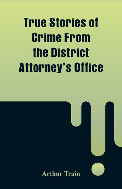 True Stories of Crime From the District Attorney's Office True Stories of Crime From the District Attorney's Office